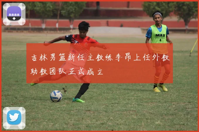 吉林男篮新任主教练李昂上任外教助教团队正式成立