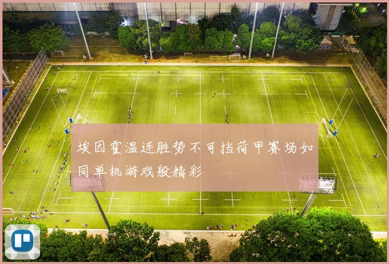 埃因霍温连胜势不可挡荷甲赛场如同单机游戏般精彩