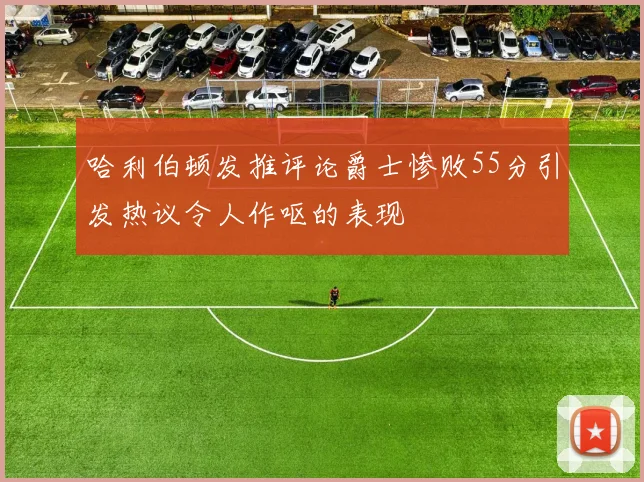 哈利伯顿发推评论爵士惨败55分引发热议令人作呕的表现